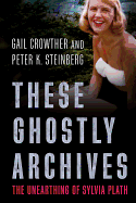 These Ghostly Archives: The Unearthing of Sylvia Plath