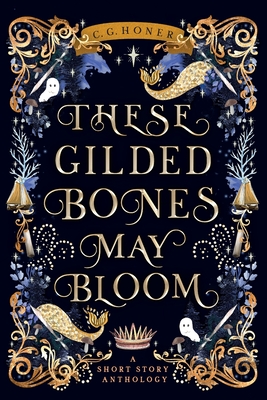 These Gilded Bones May Bloom - Honer, C G