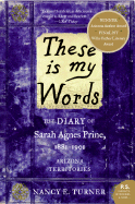 These Is My Words: The Diary of Sarah Agnes Prine, 1881-1901: Arizona Territories