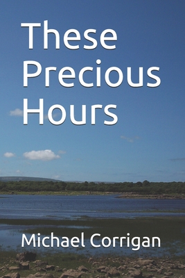 These Precious Hours - Corrigan, Michael