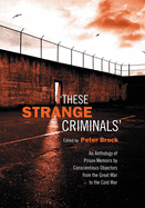 These Strange Criminals: An Anthology of Prison Memoirs by Conscientious Objectors from the Great War to the Cold War