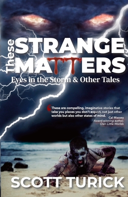 These Strange Matters: Eyes in the Storm & Other Tales - Turick, Scott, and Casey, Cindy (Editor)