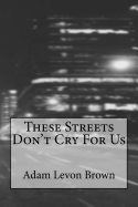 These Streets Don't Cry for Us
