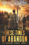 These Times of Abandon: A Post-Apocalyptic EMP Survivor Thriller