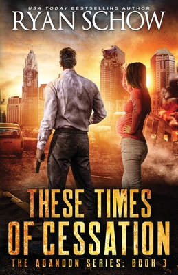 These Times of Cessation: A Post-Apocalyptic EMP Survivor Thriller - Schow, Ryan