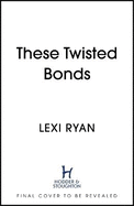 These Twisted Bonds: the spellbinding conclusion to the stunning fantasy romance These Hollow Vows