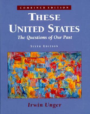 These United States: The Questions of Our Past - Unger, Irwin, and Under, Irwin, and Unger, Debi