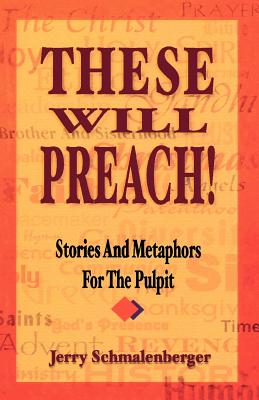 These Will Preach!: Stories and Metaphors for the Pulpit - Schmalenberger, Jerry L