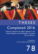 Theses Completed 2016: Historical Research for Higher Degrees in the United Kingdom and the Republic of Ireland List No. 78 Part 1: Volume 78