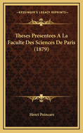 Theses Presentees a la Faculte Des Sciences de Paris (1879)