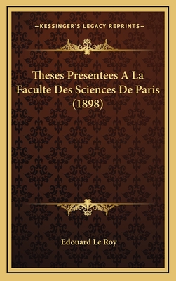 Theses Presentees a la Faculte Des Sciences de Paris (1898) - Le Roy, Edouard