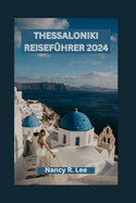 Thessaloniki Reisefhrer 2024: Entdecken Sie Thessalonikis reiche Geschichte und sein kulturelles Erbe, seine kulinarischen Kstlichkeiten und Abenteuer