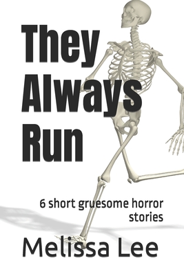 They Always Run: 6 short gruesome horror stories - Lee, Melissa