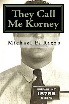 They Call Me Korney: The True Story of Buffalo's Korney Gang - Rizzo, Michael F