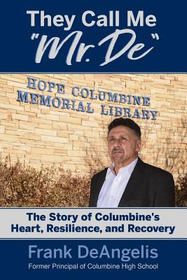 They Call Me "Mr. De": The Story of Columbine's Heart, Resilience, and Recovery - Deangelis, Frank