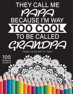 They call me papa because I'm way too cool to be called grandpa: Gift for or papa and grandpa, 100 Unique Mandalas Adult Coloring Book with Fun, Easy, and Relaxing Coloring Pages