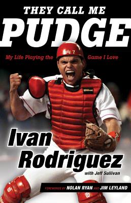 They Call Me Pudge: My Life Playing the Game I Love - Rodriguez, Ivan, and Sullivan, Jeff, and Ryan, Nolan (Foreword by)
