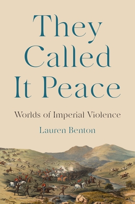 They Called It Peace: Worlds of Imperial Violence - Benton, Lauren