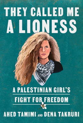 They Called Me a Lioness: A Palestinian Girl's Fight for Freedom - Tamimi, Ahed, and Takruri, Dena