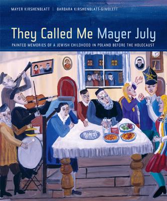 They Called Me Mayer July: Painted Memories of a Jewish Childhood in Poland Before the Holocaust - Kirshenblatt-Gimblett, Barbara