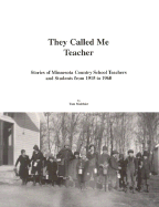 They Called Me Teacher: Stories of Minnesota Country School Teachers and Students 1915-1960
