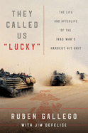 They Called Us Lucky: The Life and Afterlife of the Iraq War's Hardest Hit Unit