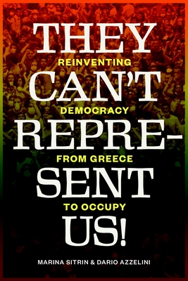 They Can't Represent Us!: Reinventing Democracy From Greece To Occupy - Sitrin, Marina, and Azzellini, Dario, and Harvey, David (Foreword by)