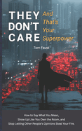 They Don't Care: And That's Your Superpower