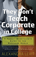 They Don't Teach Corporate in College: A Twenty-Something's Guide to the Business World