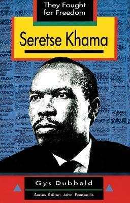 They Fought for Freedom: Seretse Khama: Grade 10 - 12 - Dubbeld, G., and Pampallis, J. (Editor), and van Wyk, C. (Editor)