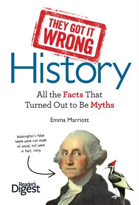 They Got It Wrong: History: All the Facts That Turned Out to Be Myths - Marriott, Emma