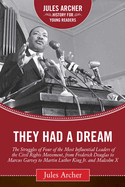 They Had a Dream: The Struggles of Four of the Most Influential Leaders of the Civil Rights Movement, from Frederick Douglass to Marcus Garvey to Martin Luther King Jr. and Malcolm X