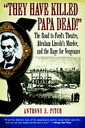 "They Have Killed Papa Dead!": The Road to Ford's Theatre, Abraham Lincoln's Murder, and the Rage for Vengeance