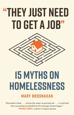 They Just Need to Get a Job: 15 Myths on Homelessness - Brosnahan, Mary