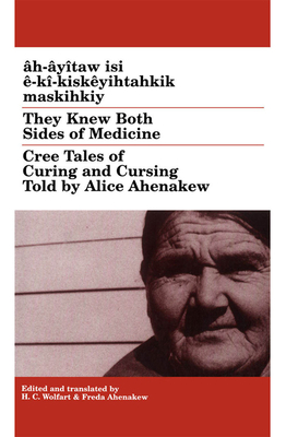 They Knew Both Sides of Medicine: Cree Tales of Curing and Cursing Told by Alice Ahenakew - Wolfart, H C (Translated by), and Ahenakew, Freda (Translated by)