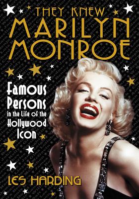 They Knew Marilyn Monroe: Famous Persons in the Life of the Hollywood Icon - Harding, Les