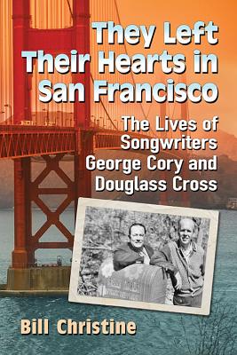 They Left Their Hearts in San Francisco: The Lives of Songwriters George Cory and Douglass Cross - Christine, Bill