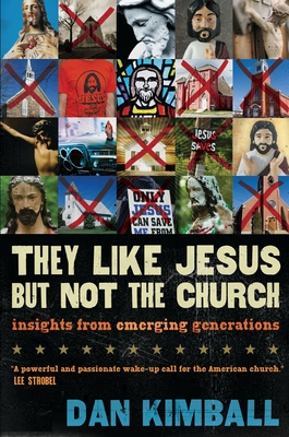 They Like Jesus But Not the Church: Insights from Emerging Generations - Kimball, Dan