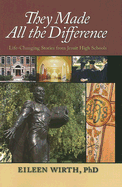 They Made All the Difference: Life-Changing Stories from Jesuit High Schools - Wirth, Eileen