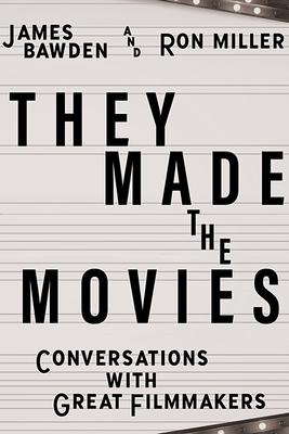 They Made the Movies: Conversations with Great Filmmakers - Bawden, James, and Miller, Ron