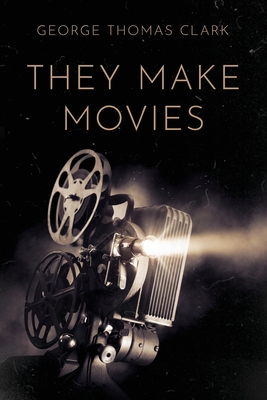 They Make Movies - Clark, George Thomas