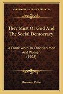 They Must Or God And The Social Democracy: A Frank Word To Christian Men And Women (1908)