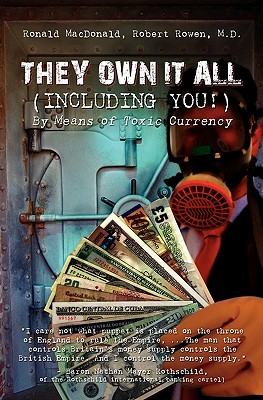 They Own It All (Including You)!: By Means of Toxic Currency - Rowen, Robert, and MacDonald, Ronald