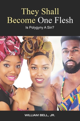 They Shall Become One Flesh: Is Polygyny A Sin? - Bell, William, Jr.