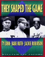 They Shaped the Game: Ty Cobb, Babe Ruth, Jackie Robinson