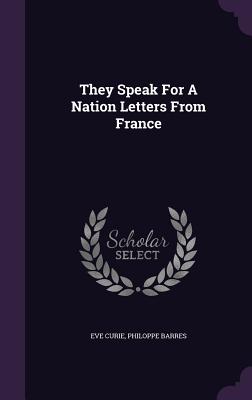 They Speak For A Nation Letters From France - Curie, Eve, and Barres, Philoppe