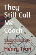 They Still Call Me Coach: An illustrated drama uncovered by a lifetime high school and college assistant coach