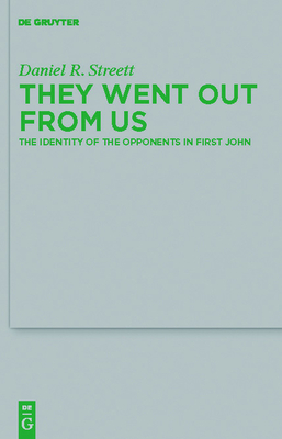 They Went Out from Us: The Identity of the Opponents in First John - Streett, Daniel R