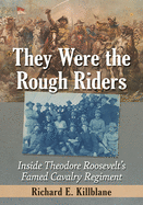 They Were the Rough Riders: Inside Theodore Roosevelt's Famed Cavalry Regiment