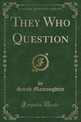 They Who Question (Classic Reprint) - Macnaughtan, Sarah